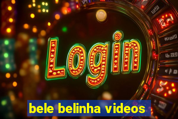 bele belinha videos